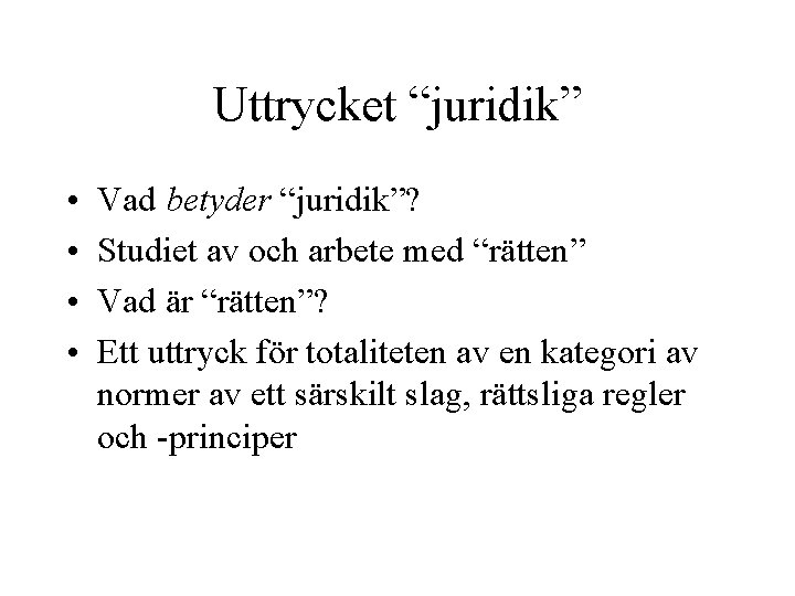 Uttrycket “juridik” • • Vad betyder “juridik”? Studiet av och arbete med “rätten” Vad