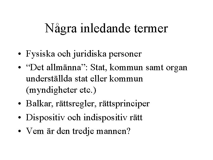 Några inledande termer • Fysiska och juridiska personer • “Det allmänna”: Stat, kommun samt