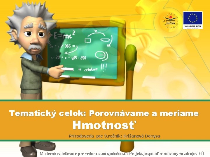 Tematický celok: Porovnávame a meriame Hmotnosť Prírodoveda pre 3. ročník: Križanová Denysa Moderné vzdelávanie