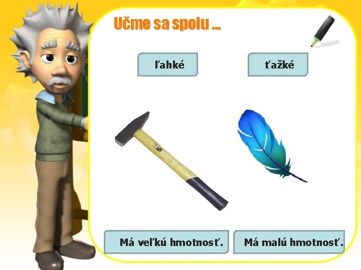 Učme sa spolu. . . ľahké Má veľkú hmotnosť. ťažké Má malú hmotnosť. 