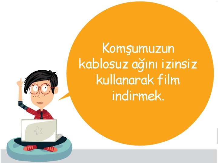 Komşumuzun kablosuz ağını izinsiz kullanarak film indirmek. 