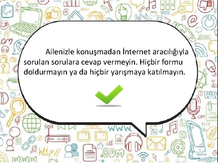 Ailenizle konuşmadan İnternet aracılığıyla sorulan sorulara cevap vermeyin. Hiçbir formu doldurmayın ya da hiçbir