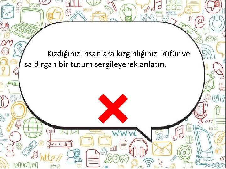 Kızdığınız insanlara kızgınlığınızı küfür ve saldırgan bir tutum sergileyerek anlatın. 