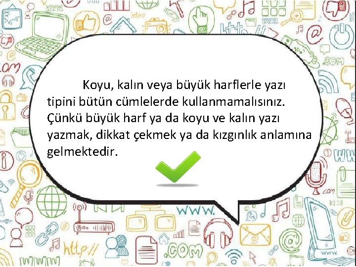 Koyu, kalın veya büyük harflerle yazı tipini bütün cümlelerde kullanmamalısınız. Çünkü büyük harf ya