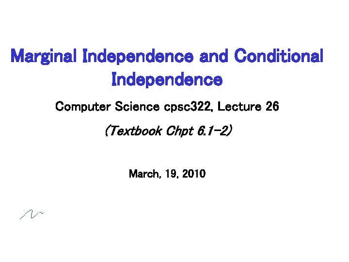 Marginal Independence and Conditional Independence Computer Science cpsc 322, Lecture 26 (Textbook Chpt 6.