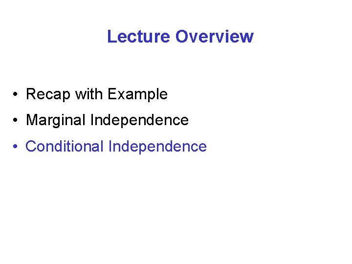 Lecture Overview • Recap with Example • Marginal Independence • Conditional Independence 