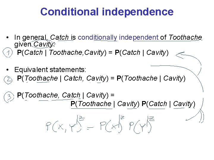 Conditional independence • In general, Catch is conditionally independent of Toothache given Cavity: P(Catch