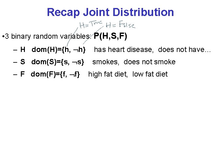 Recap Joint Distribution • 3 binary random variables: P(H, S, F) – H dom(H)={h,