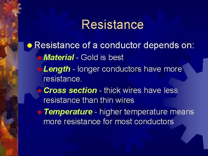 Resistance ® Resistance of a conductor depends on: ® Material - Gold is best