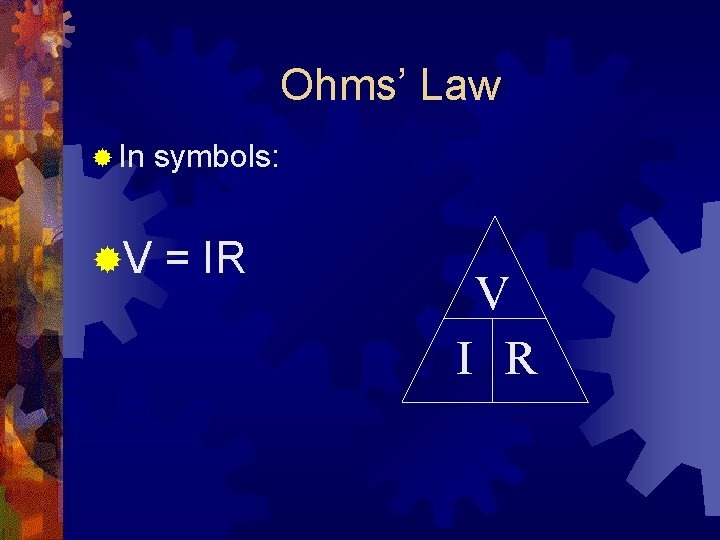 Ohms’ Law ® In symbols: ®V = IR V I R 