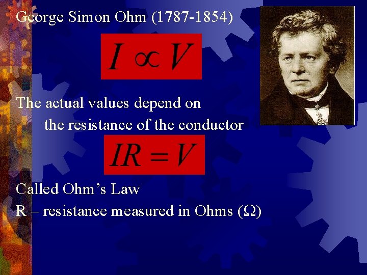 George Simon Ohm (1787 -1854) The actual values depend on the resistance of the