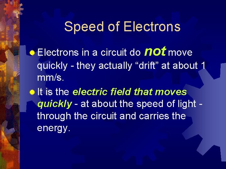 Speed of Electrons ® Electrons in a circuit do not move quickly - they