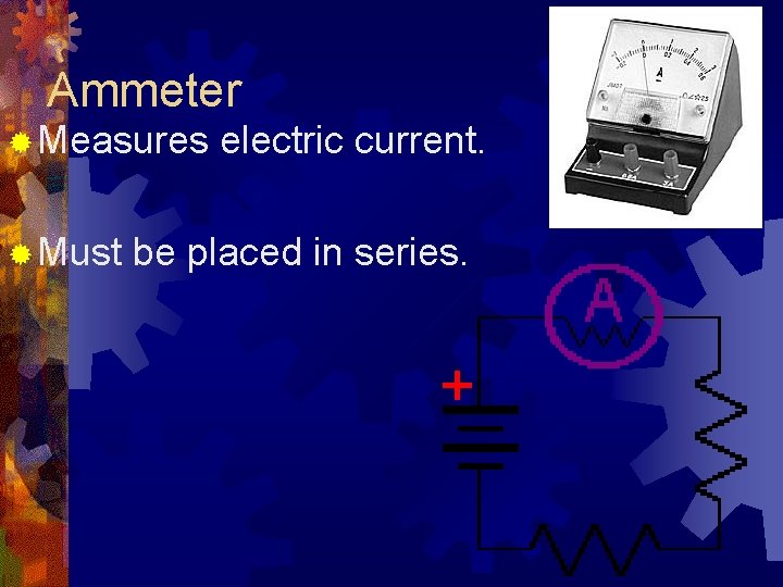 Ammeter ® Measures electric current. ® Must be placed in series. 
