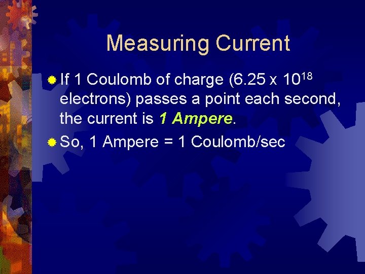 Measuring Current ® If 1 Coulomb of charge (6. 25 x 1018 electrons) passes