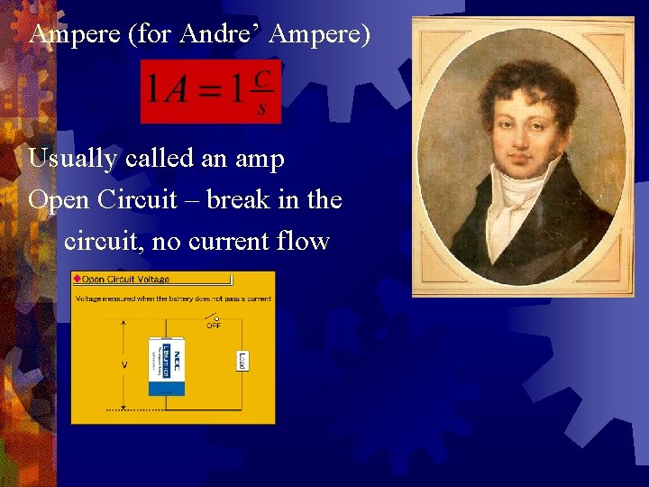 Ampere (for Andre’ Ampere) Usually called an amp Open Circuit – break in the