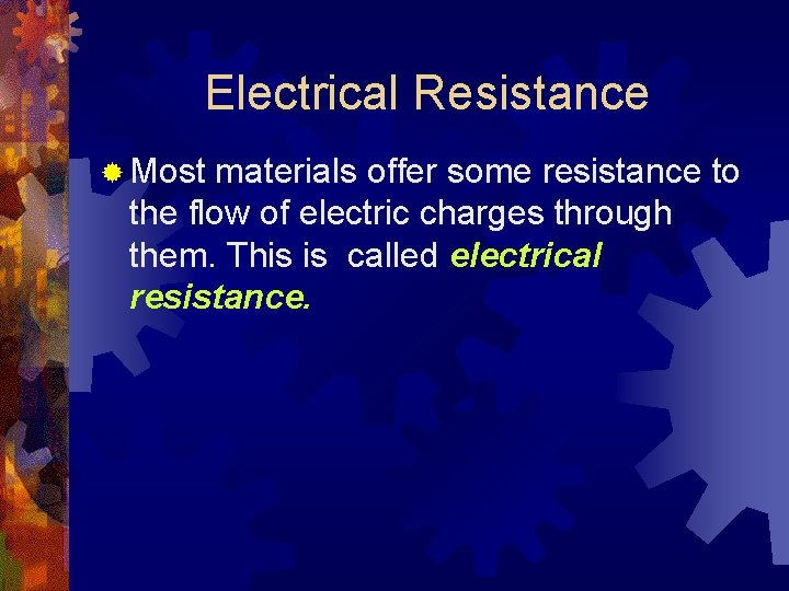 Electrical Resistance ® Most materials offer some resistance to the flow of electric charges