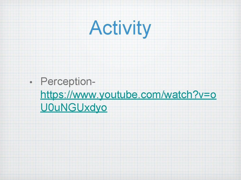 Activity • Perceptionhttps: //www. youtube. com/watch? v=o U 0 u. NGUxdyo 