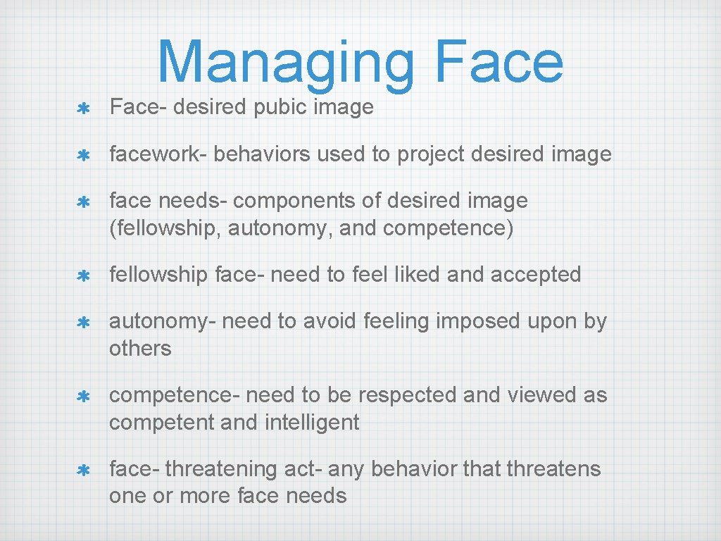 Managing Face- desired pubic image facework- behaviors used to project desired image face needs-