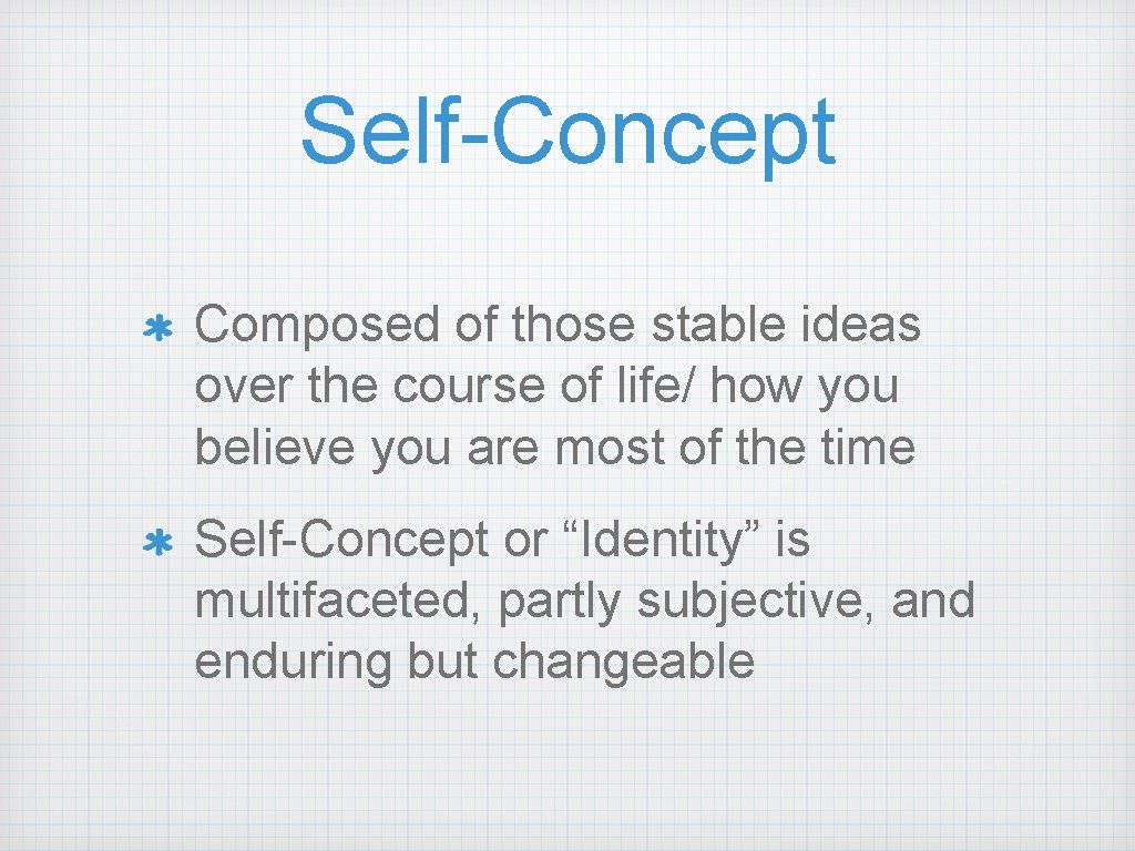 Self-Concept Composed of those stable ideas over the course of life/ how you believe