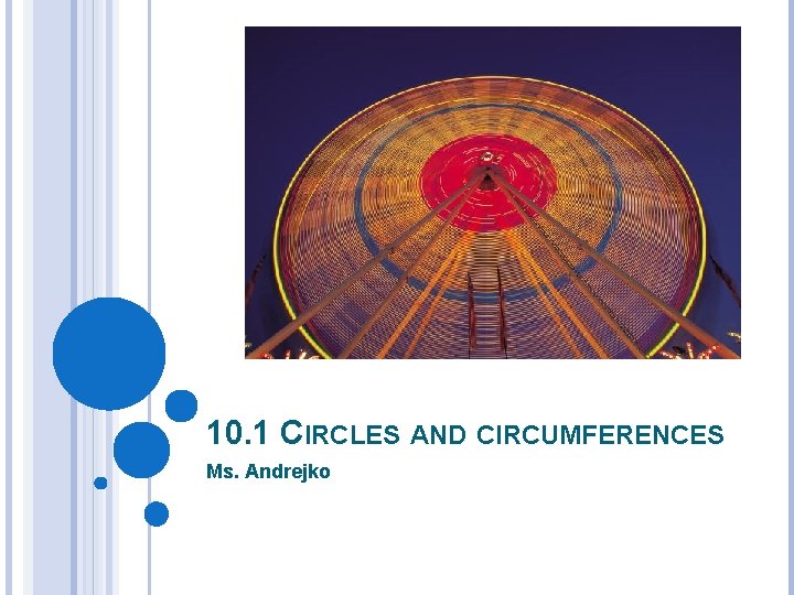 10. 1 CIRCLES AND CIRCUMFERENCES Ms. Andrejko 