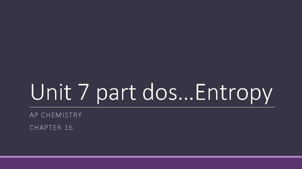 Unit 7 part dos…Entropy AP CHEMISTRY CHAPTER 16 Unit 7 part dos…Entropy AP CHEMISTRY CHAPTER 16