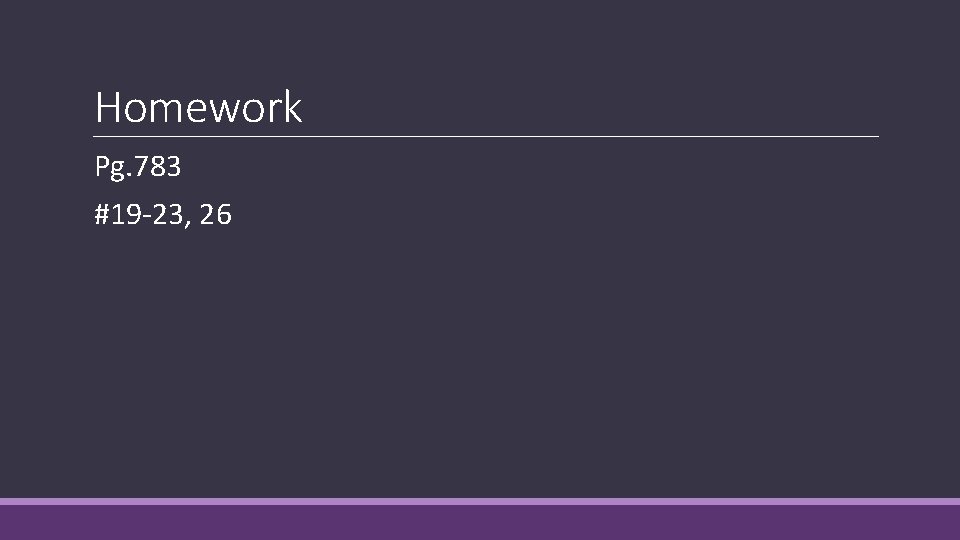 Homework Pg. 783 #19 -23, 26 Homework Pg. 783 #19 -23, 26