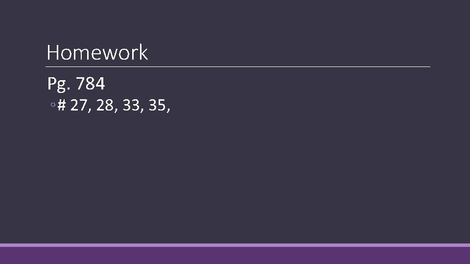 Homework Pg. 784 ◦ # 27, 28, 33, 35, Homework Pg. 784 ◦ # 27, 28, 33, 35,