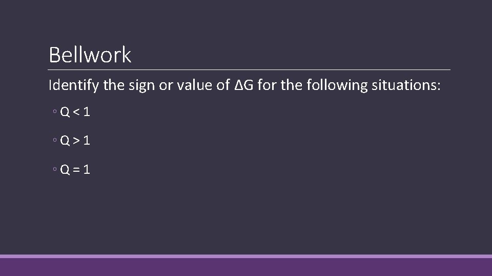 Bellwork Identify the sign or value of ΔG for the following situations: ◦ Q Bellwork Identify the sign or value of ΔG for the following situations: ◦ Q