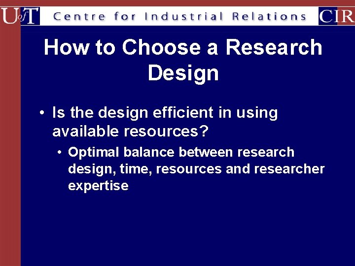 How to Choose a Research Design • Is the design efficient in using available