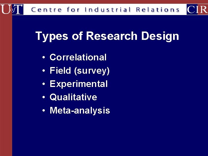 Types of Research Design • • • Correlational Field (survey) Experimental Qualitative Meta-analysis 