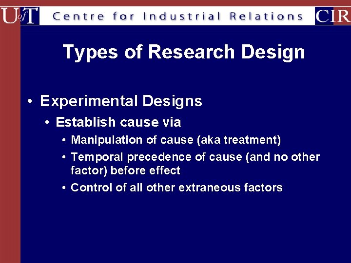 Types of Research Design • Experimental Designs • Establish cause via • Manipulation of