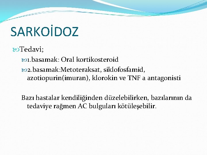 SARKOİDOZ Tedavi; 1. basamak: Oral kortikosteroid 2. basamak: Metoteraksat, siklofosfamid, azotiopurin(imuran), klorokin ve TNF