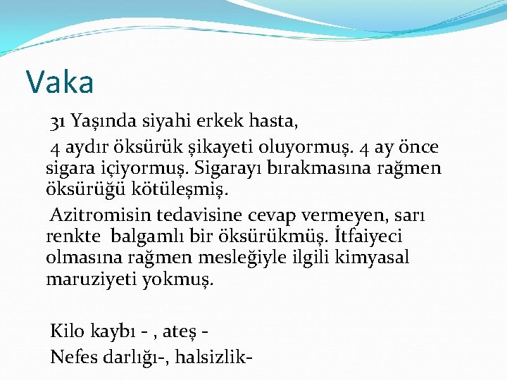 Vaka 31 Yaşında siyahi erkek hasta, 4 aydır öksürük şikayeti oluyormuş. 4 ay önce