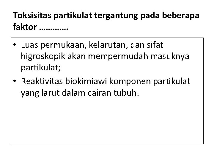 Toksisitas partikulat tergantung pada beberapa faktor …………. • Luas permukaan, kelarutan, dan sifat higroskopik