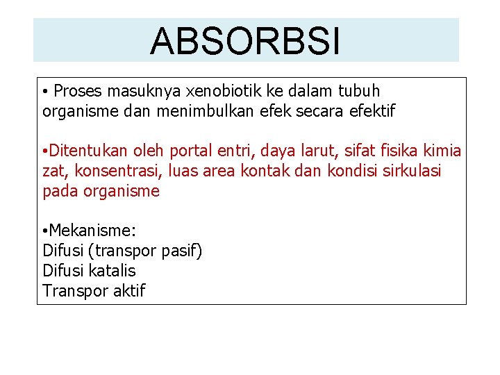 ABSORBSI • Proses masuknya xenobiotik ke dalam tubuh organisme dan menimbulkan efek secara efektif