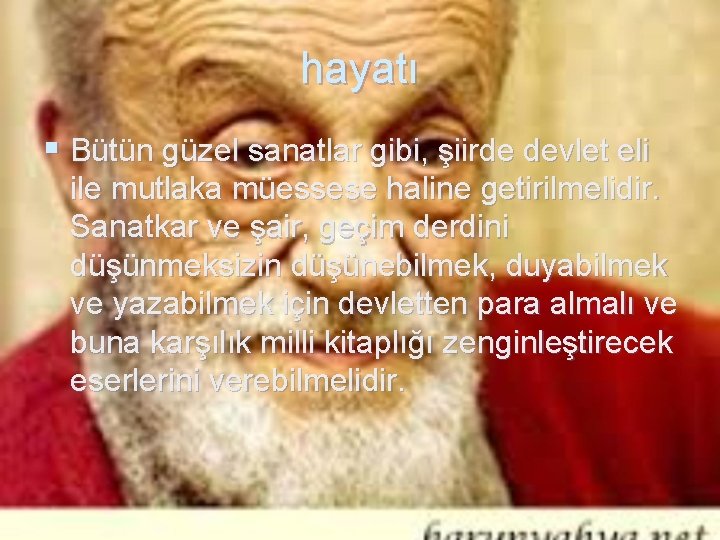 hayatı § Bütün güzel sanatlar gibi, şiirde devlet eli ile mutlaka müessese haline getirilmelidir.