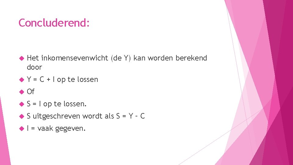 Concluderend: Het inkomensevenwicht (de Y) kan worden berekend door Y = C + I