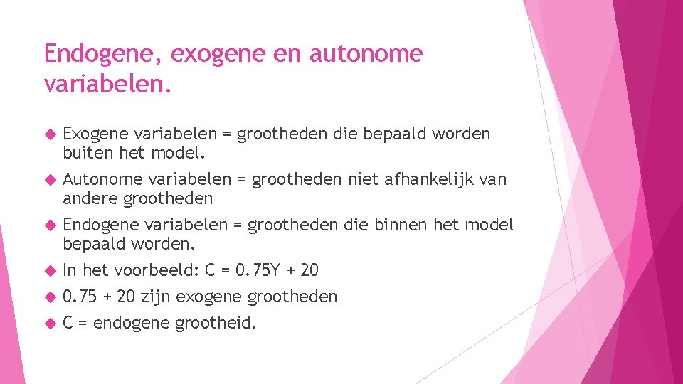 Endogene, exogene en autonome variabelen. Exogene variabelen = grootheden die bepaald worden buiten het