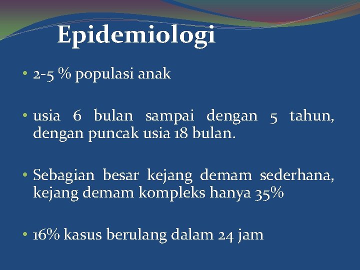 Epidemiologi • 2 -5 % populasi anak • usia 6 bulan sampai dengan 5