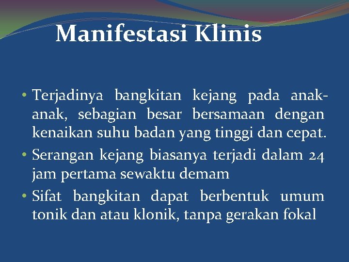 Manifestasi Klinis • Terjadinya bangkitan kejang pada anak, sebagian besar bersamaan dengan kenaikan suhu