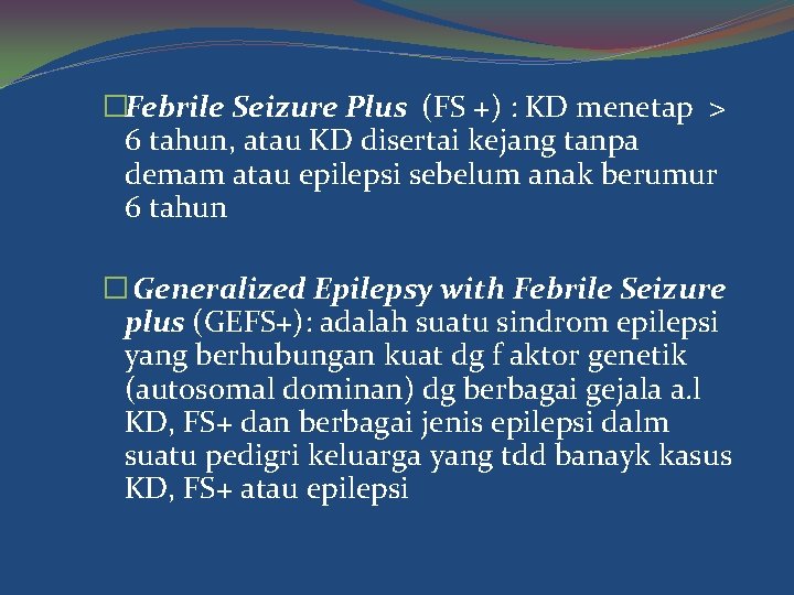 �Febrile Seizure Plus (FS +) : KD menetap > 6 tahun, atau KD disertai