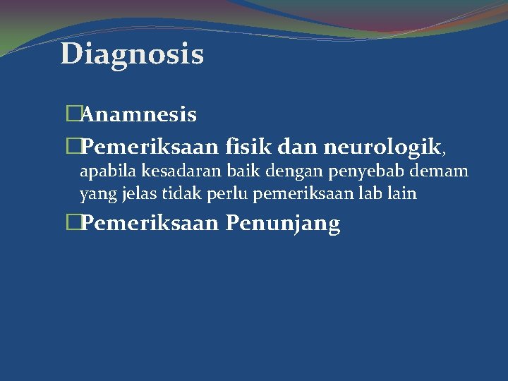 Diagnosis �Anamnesis �Pemeriksaan fisik dan neurologik, apabila kesadaran baik dengan penyebab demam yang jelas