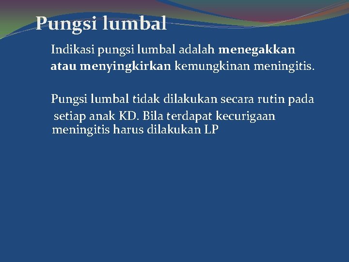 Pungsi lumbal Indikasi pungsi lumbal adalah menegakkan atau menyingkirkan kemungkinan meningitis. Pungsi lumbal tidak