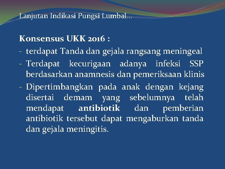 Lanjutan Indikasi Pungsi Lumbal… Konsensus UKK 2016 : - terdapat Tanda dan gejala rangsang