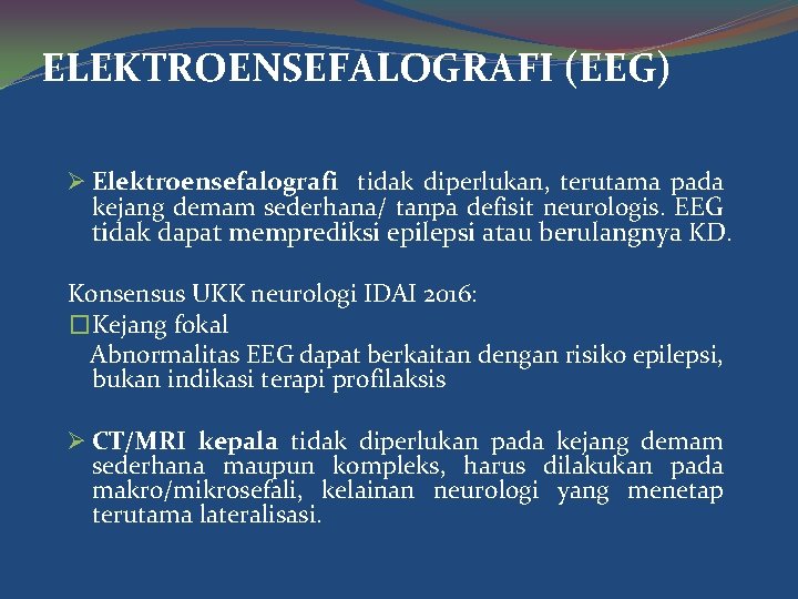 ELEKTROENSEFALOGRAFI (EEG) Ø Elektroensefalografi tidak diperlukan, terutama pada kejang demam sederhana/ tanpa defisit neurologis.