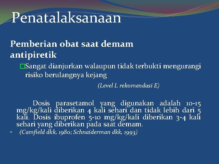 Penatalaksanaan Pemberian obat saat demam antipiretik �Sangat dianjurkan walaupun tidak terbukti mengurangi risiko berulangnya