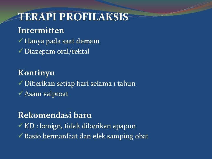 TERAPI PROFILAKSIS Intermitten ü Hanya pada saat demam ü Diazepam oral/rektal Kontinyu ü Diberikan