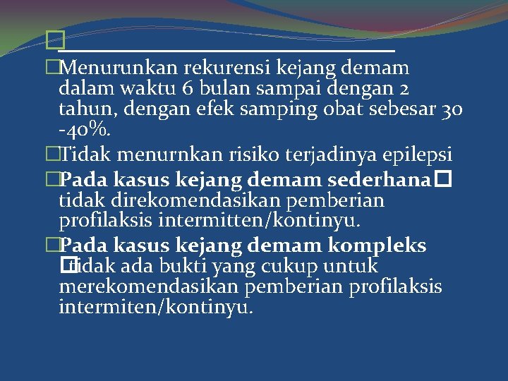 � �Menurunkan rekurensi kejang demam dalam waktu 6 bulan sampai dengan 2 tahun, dengan