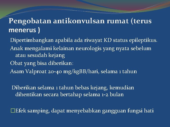 Pengobatan antikonvulsan rumat (terus menerus ) Dipertimbangkan apabila ada riwayat KD status epileptikus. Anak