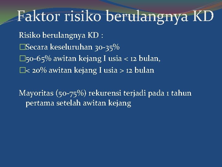 Faktor risiko berulangnya KD Risiko berulangnya KD : �Secara keseluruhan 30 -35% � 50